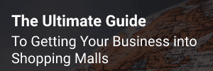 The Ultimate Guide to Getting your Business into Shopping Malls