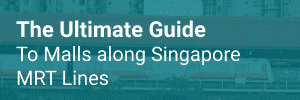 The Ultimate Guide to Malls along Singapore's MRT Lines